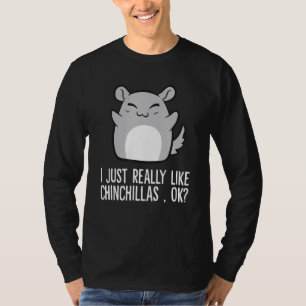 I Just Really Like Chinchillas Okay Chinchilla T-Shirt