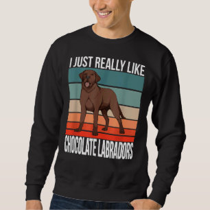 I Just Really Like Chocolate Labradors Retriever C Sweatshirt
