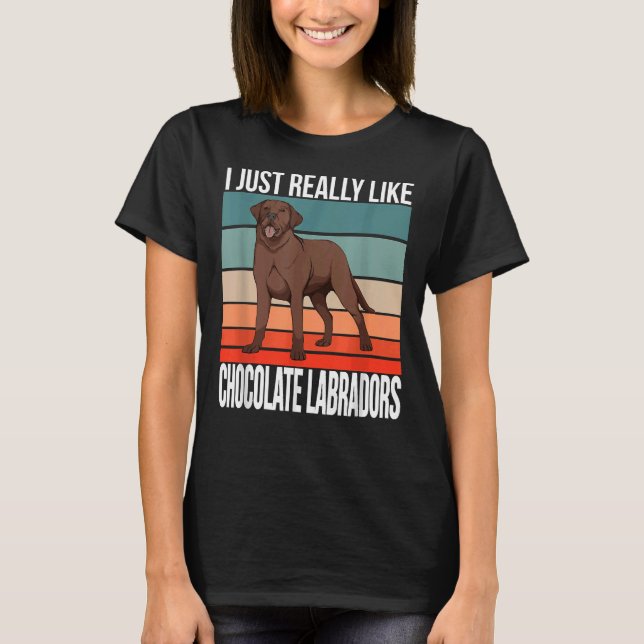 I Just Really Like Chocolate Labradors Retriever C T-Shirt (Front)
