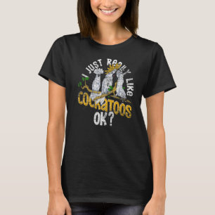 I Just Really Like Cockatoos Ok Bird Watcher Parro T-Shirt