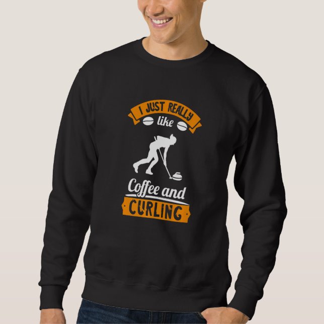 I Just Really Like Coffee And Curling Curling Play Sweatshirt (Front)