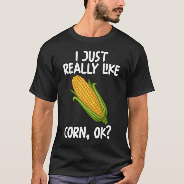 I Just Really Like Corn Ok T-Shirt (Front)