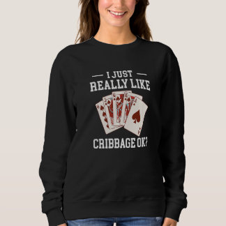 I Just Really Like Cribbage OK Card Game Sweatshirt