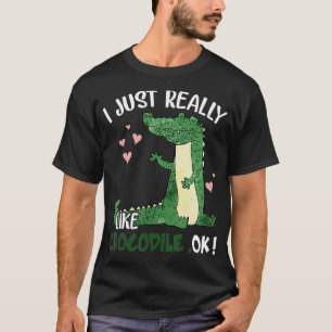 I Just Really Like Crocodile, Ok For Croc Lovers T-Shirt