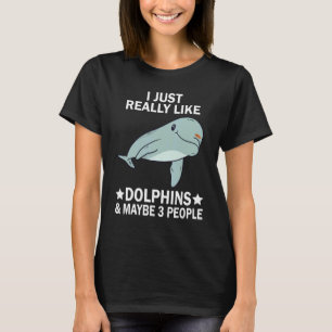 I Just Really Like Dolphins & Maybe 3 People Sea D T-Shirt