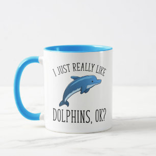 I Just Really Like Dolphins, OK? Mug