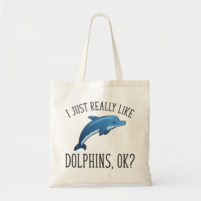 I Just Really Like Dolphins, OK? Tote Bag (Front)