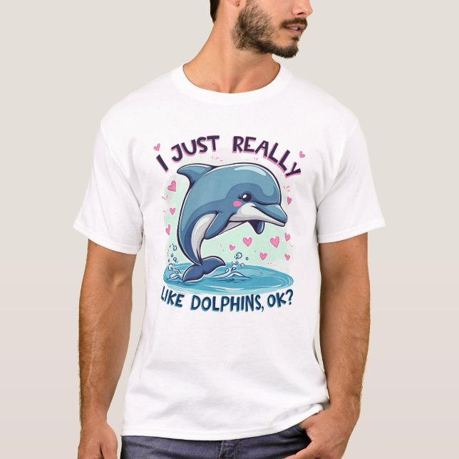 I Just Really Like Dolphins T-Shirt (Front)