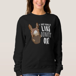 I Just Really Like Donkeys Ok Mule Miniature Donk Sweatshirt