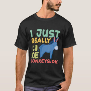 I Just Really Like Donkeys Okay Mule Long Ear Donk T-Shirt