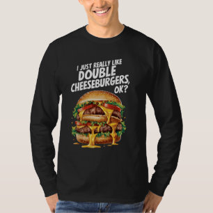 I Just Really Like Double Cheeseburgers Funny Burg T-Shirt