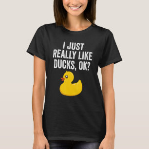 I Just Really Like Ducks Ok   Cute Rubber Duck   T-Shirt