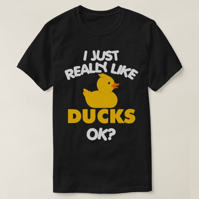 I Just Really Like Ducks Ok Funny Duck Lover Gift  T-Shirt (Design Front)