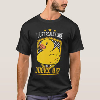 I just really like Ducks ok? Rubber duck gift T-Shirt