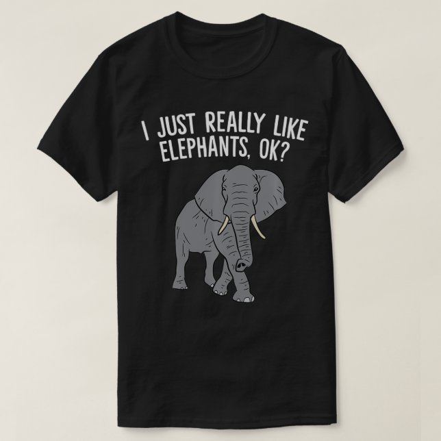 I Just Really Like Elephants, Ok Love Elephants  T-Shirt (Design Front)