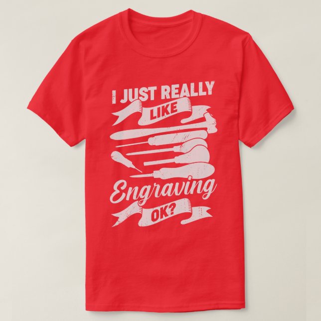 I Just Really Like Engraving OK Hand Engraver Gift T-Shirt (Design Front)