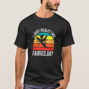 I Just Really Like Fairies Ok  Fairy T-Shirt