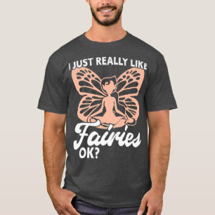 I Just Really Like Fairies Ok Funny Fairy T-Shirt