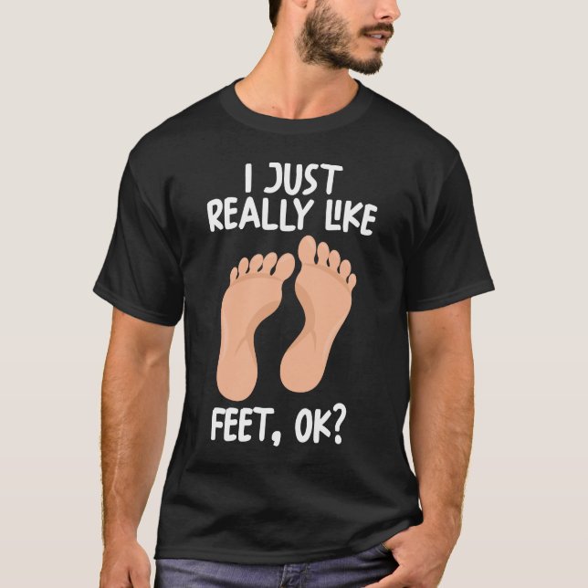 I Just Really Like Feet Ok T-Shirt (Front)