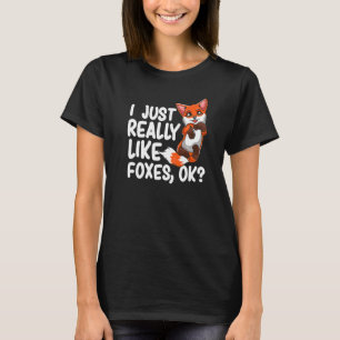 I Just Really Like Foxes Ok Fox Is My Spirit Anima T-Shirt