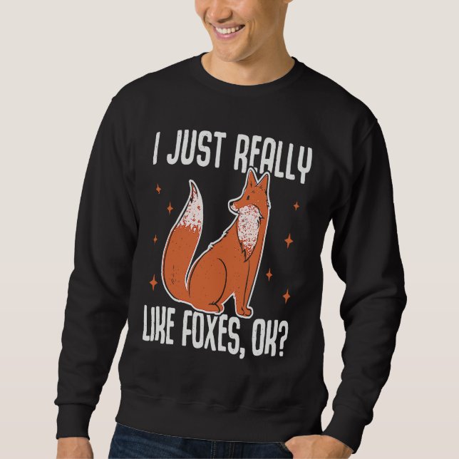 I Just Really Like Foxes OK  Fox Sweatshirt (Front)