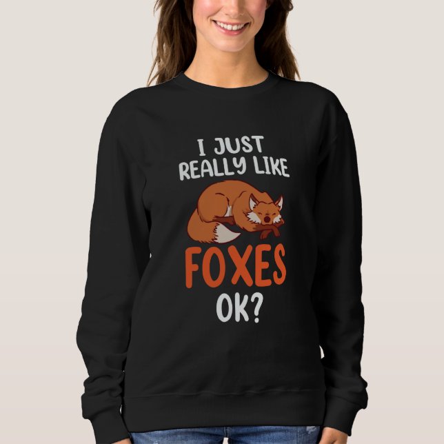I Just Really Like Foxes Ok Sayings Animal Fox Sweatshirt (Front)