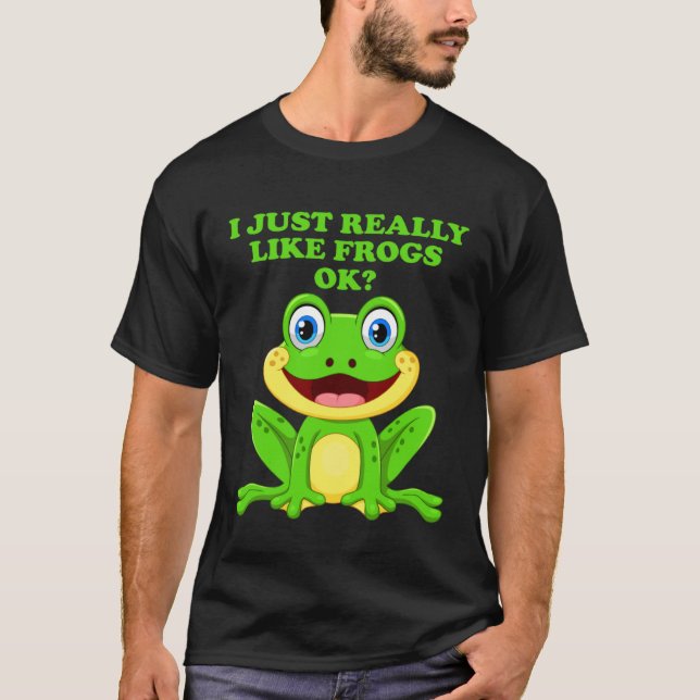I Just Really Like Frogs ok  Saying Frog Pond T-Shirt (Front)