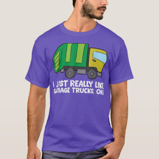 I Just Really Like Garbage Trucks, Okay Funny Garb T-Shirt