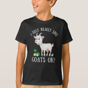 I just really like goats ok? funny goat lover T-Shirt