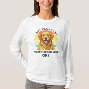 I Just Really Like Golden Retrievers, OK? T-Shirt
