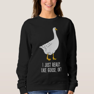 I Just Really Like Gooses OK  Goose Sweatshirt