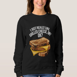 I Just Really Like Grilled Cheese OK Funny Foodie Sweatshirt