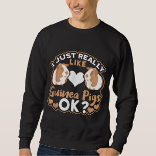 I Just Really Like Guinea Pigs OK ? Sweatshirt