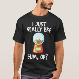 I Just Really Like gum Ok T-Shirt
