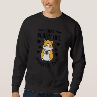I Just Really Like Hamsters Ok Hamster Owner Pet   Sweatshirt
