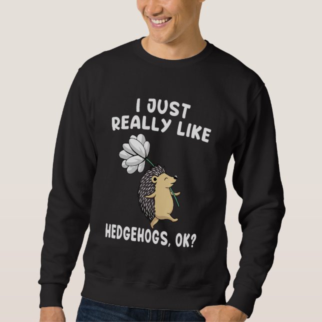 I Just Really Like Hedgehogs OK  Hedgie Owner  1 Sweatshirt (Front)