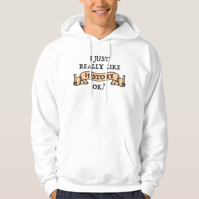 I Just Really Like History OK? Funny History Buff Hoodie (Front)