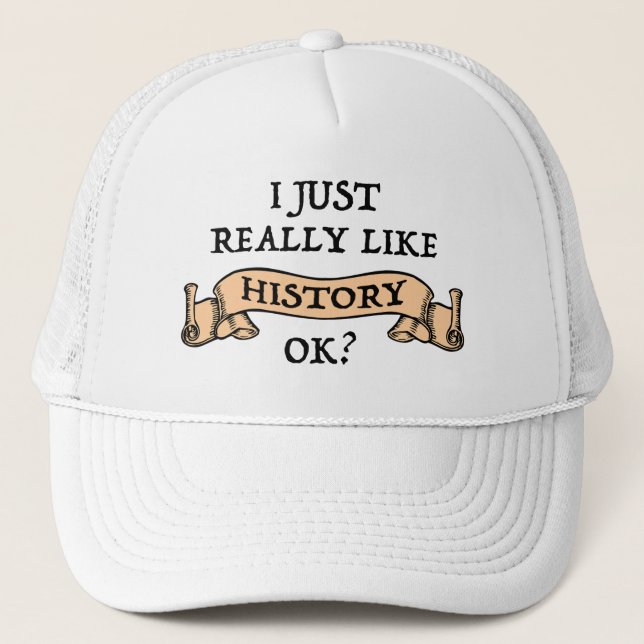 I Just Really Like History OK? Funny History Buff Trucker Hat (Front)