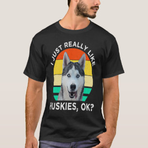 I Just Really Like Huskies OK Husky Dog T-Shirt