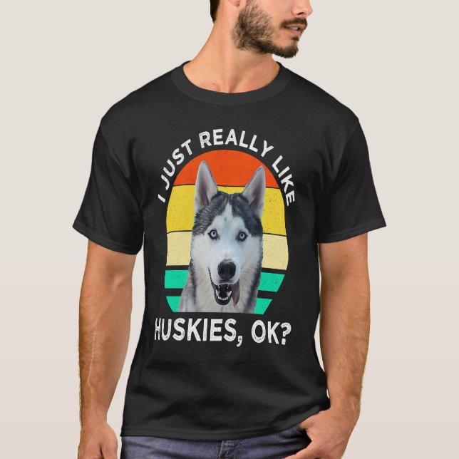 I Just Really Like Huskies OK Husky Dog T-Shirt (Front)