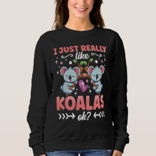 I Just Really Like Koalas Ok Koala Bear Koala Cute Sweatshirt
