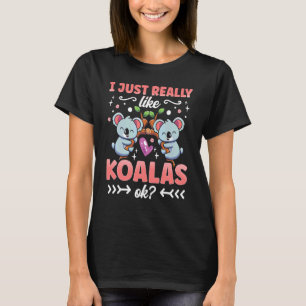 I Just Really Like Koalas Ok Koala Bear Koala Cute T-Shirt