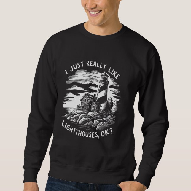 I Just Really Like Lighthouses Ok Sweatshirt (Front)