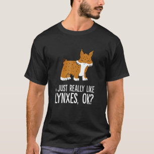 I Just Really Like Lynxes Ok Wild Cat Lynx T-Shirt