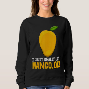 I Just Really Like Mango Okay Funny Mango Fruit Lo Sweatshirt
