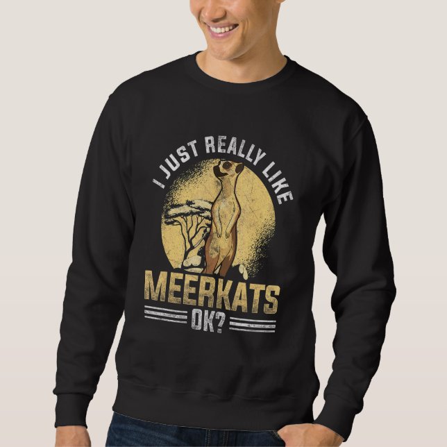 I Just Really Like Meerkats Ok Meerkat Sweatshirt (Front)