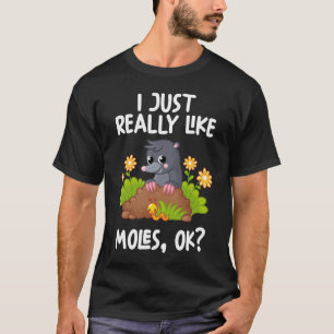 I Just Really Like Moles Ok T-Shirt