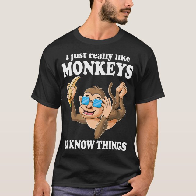 I Just Really Like Monkeys & I Know Things Monkey  T-Shirt (Front)