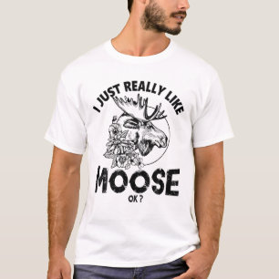 I Just Really Like Moose, OK? - Animals Apparel Te T-Shirt