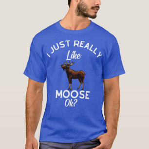 I Just Really Like Moose Ok  T-Shirt
